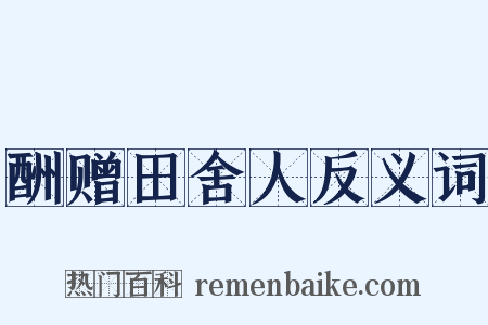酬赠田舍人反义词是什么意思的图片